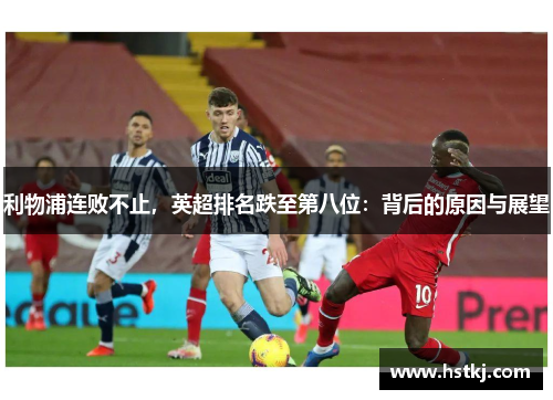 利物浦连败不止，英超排名跌至第八位：背后的原因与展望
