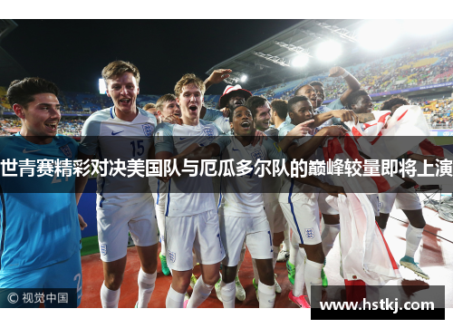 世青赛精彩对决美国队与厄瓜多尔队的巅峰较量即将上演