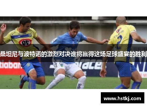 桑坦尼与波特诺的激烈对决谁将赢得这场足球盛宴的胜利