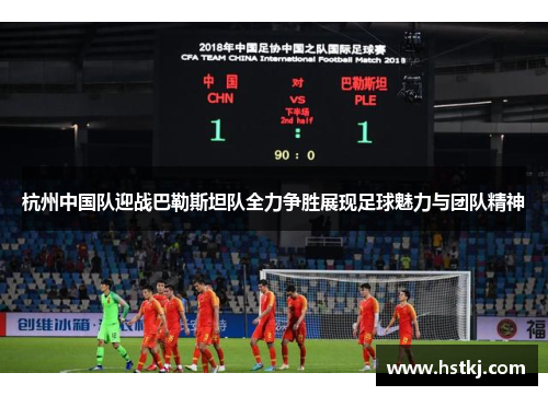 杭州中国队迎战巴勒斯坦队全力争胜展现足球魅力与团队精神